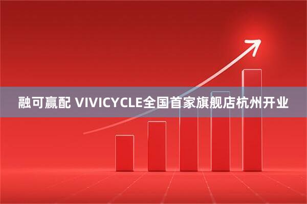 融可赢配 VIVICYCLE全国首家旗舰店杭州开业